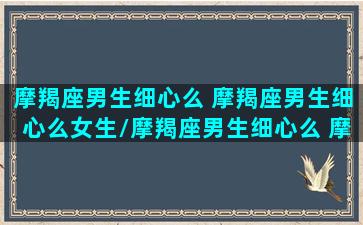 摩羯座男生细心么 摩羯座男生细心么女生/摩羯座男生细心么 摩羯座男生细心么女生-我的网站